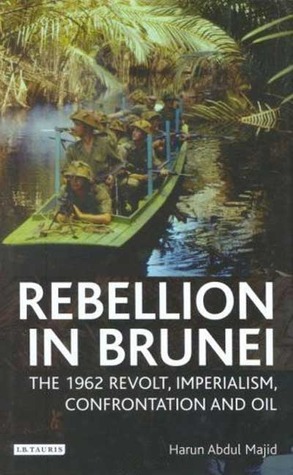 Rebellion in Brunei: The 1962 Revolt, Imperialism, Confrontation and Oil (International Library of Twentieth Century History)