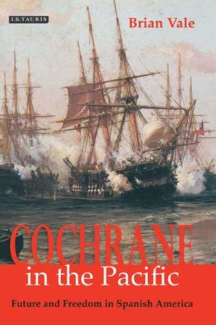 Cochrane in the Pacific: Fortune and Freedom in Spanish America (Hardcover)