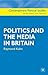 Politics and the Media in Britain (Contemporary Political Studies, 17)