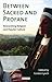 Between Sacred and Profane by Gordon Lynch
