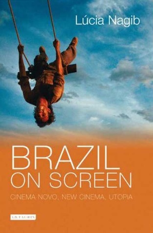 Brazil on Screen: Cinema Novo, New Cinema, Utopia (World Cinema)