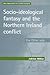 Socio-ideological fantasy and the Northern Ireland conflict by Adrian Millar