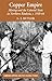 Copper Empire: Mining and the Colonial State in Northern Rhodesia, c.1930-64 (Cambridge Imperial and Post-Colonial Studies)