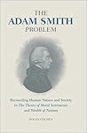 The Adam Smith Problem: Reconciling Human Nature and Society in ‘The Theory of Moral Sentiments’ and ‘Wealth of Nations’ (International Library of Economics)