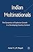 Indian Multinationals: The Dynamics of Explosive Growth in a Developing Country Context