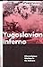 Yugoslavian Inferno: Ethnoreligious Warfare in the Balkans