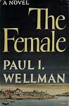 The Female by Paul I. Wellman