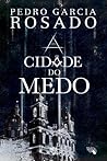 A Cidade do Medo by Pedro Garcia Rosado