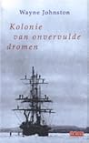 Kolonie van onvervulde dromen by Wayne Johnston