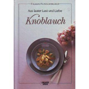 Aus lauter Lust und Liebe Knoblauch.