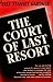 The Court of the Last Resort