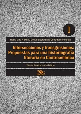 Intersecciones y transgresiones. Propuestas para una historiografía literaria en Centroamérica (Hacia una Historia de las Literaturas Centroamericanas) (Spanish Edition)