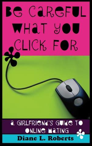 Be Careful What You Click For: A Girlfriend's Guide to Online Mating