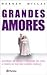 Grandes Amores: Historias de Amor y Desamor En Chile a Través de Sus Más Ilustres Parejas