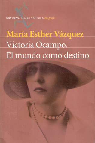 Victoria Ocampo: El mundo como destino