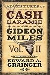 Adventures of Cash Laramie and Gideon Miles, Vol. II by Edward A. Grainger Adventures of Cash Laramie and Gideon Miles, Vol. II by Edward A. Grainger