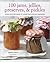 100 Jams, Jellies, Preserves and Pickles by Gloria Nicol
