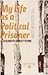 My Life As a Political Prisoner