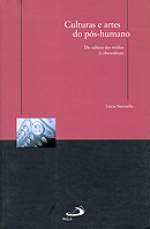 Culturas e Artes do Pós-Humano - Da Cultura das Mídias à Cibercultura (Paperback)