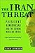 The Iran Threat: President Ahmadinejad and the Coming Nuclear Crisis