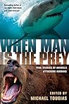 When Man is the Prey: True Stories of Animals Attacking Humans
