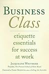 Business Class: Etiquette Essentials for Success at Work Business Class: Etiquette Essentials for Success at Work