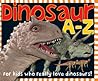 Dinosaur A-Z: For kids who really love dinosaurs! Dinosaur A-Z: For kids who really love dinosaurs!