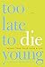 Too Late to Die Young: Nearly True Tales from a Life