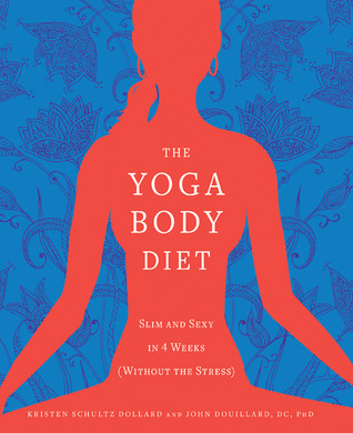 The Yoga Body Diet: Slim and Sexy in 4 Weeks (Without the Stress)