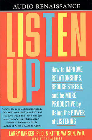 Listen Up: How to Improve Relationships, Reduce Stress, and Be More Productive by Using the Power of Listening