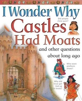 I Wonder Why Castles Had Moats: and Other Questions About Long Ago