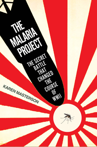 The Malaria Project: The Secret Battle That Changed the Course of WWII