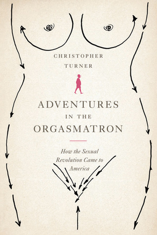 Adventures in the Orgasmatron: How the Sexual Revolution Came to America (Hardcover)