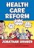Health Care Reform: What It Is, Why It's Necessary, How It Works