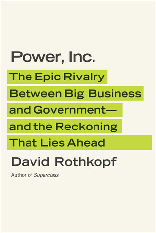 Power, Inc.: The Epic Rivalry Between Big Business and Government- and the Reckoning That Lies Ahead
