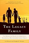 The Legacy Family: The Definitive Guide to Creating a Successful Multigenerational Family The Legacy Family: The Definitive Guide to Creating a Successful Multigenerational Family