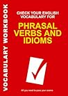 Check Your English Vocabulary for Phrasal Verbs and Idioms by Rawdon Wyatt