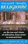 Was Greek Thought Religious?: On the Use and Abuse of Hellenism, from Rome to Romanticism