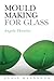 Mould Making for Glass (Glass Handbooks)