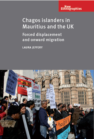 Chagos Islanders in Mauritius and the UK: Forced displacement and onward migration (New Ethnographies)