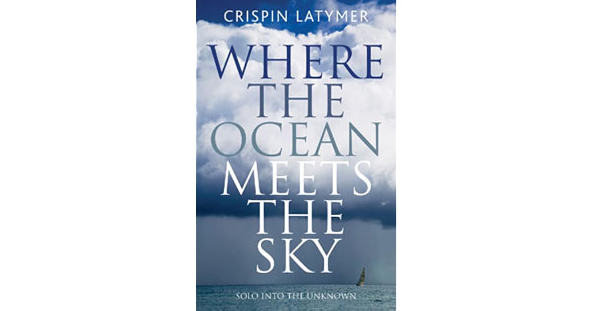 Where the Ocean Meets the Sky Solo into the Unknown by Crispin Latymer