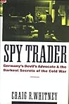 Spy Trader: Germany's Devil's Advocate and the Darkest Secrets of the Cold War Spy Trader: Germany's Devil's Advocate and the Darkest Secrets of the Cold War