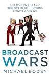 Broadcast wars : the money, the ego, the power behind your remote control