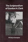 The Scripturalism of Gordon H. Clark The Scripturalism of Gordon H. Clark