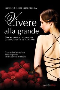 Vivere alla grande – Galateo postmoderno di seduzioni e tentazioni