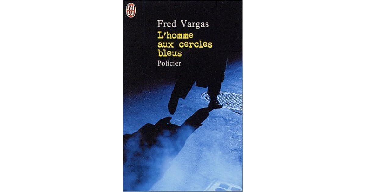 L'homme Aux Cercles Bleus Qui Est Le Meurtrier L'homme aux cercles bleus by Fred Vargas