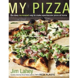 My Pizza: The Easy No-Knead Way to Make Spectacular Pizza at Home: A Cookbook