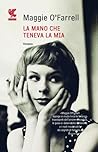 La mano che teneva la mia by Maggie O'Farrell