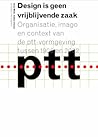 Design is geen vrijblijvende zaak: Organisatie, imago en context van de ptt-vormgeving tussen 1906 en 2002