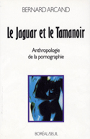 Le Jaguar Et Le Tamanoir: Anthropologie de la pornographie